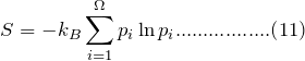 \[ S=-k_B\sum_{i=1}^\Omega p_i\ln p_i.................(11) \]