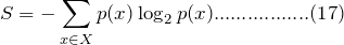 \[ S=-\sum_{x\in X}p(x)\log_2p(x).................(17) \]