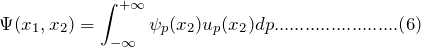 \[ \Psi(x_1,x_2)=\int_{-\infty}^{+\infty}\psi_p(x_2)u_p(x_2)dp........................(6) \]