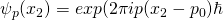 \psi_p(x_2)=exp(2\pi i p(x_2-p_0)\hbar