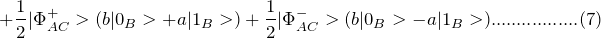 \[ +\frac{1}{ 2}|\Phi_{AC}^+>(b|0_B>+a|1_B>)+\frac{1}{ 2}|\Phi_{AC}^->(b|0_B>-a|1_B>).................(7) \]