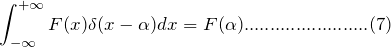 \[ \int_{-\infty}^{+\infty}F(x)\delta(x-\alpha)dx=F(\alpha)........................(7) \]