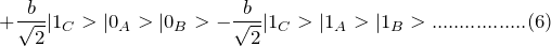 \[ \;\;\;\;\;\;\;\;\;\;\;\;\;\;\;\;\;\;\;\;\;\;\;\;\;\;+\frac{b}{\sqrt 2}|1_C>|0_A>|0_B>-\frac{b}{\sqrt 2}|1_C>|1_A>|1_B>.................(6) \]