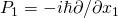 P_1=-i\hbar \partial /\partial x_1