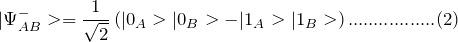 \[ |\Psi_{AB}^->=\frac{1}{\sqrt 2}\left(|0_A>|0_B>-|1_A>|1_B> \right).................(2) \]