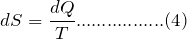 \[ dS=\frac{dQ}{T}.................(4) \]
