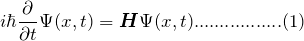 \[ i\hbar \frac{\partial }{\partial t}\Psi(x,t)=\boldsymbol H\Psi(x,t).................(1) \]
