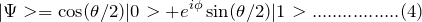 \[ |\Psi>=\cos(\theta/2)|0>+e^{i\phi}\sin(\theta/2)|1>.................(4) \]