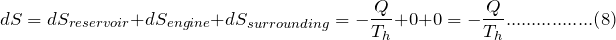 \[ dS=dS_{reservoir}+dS_{engine}+dS_{surrounding}=-\frac{Q}{T_h}+0+0=-\frac{Q}{T_h}.................(8) \]