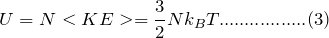 \[ U=N<KE>=\frac{3}{2}Nk_BT.................(3) \]