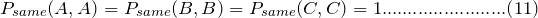 \[ P_{same}(A,A)=P_{same}(B,B)=P_{same}(C,C)=1........................(11) \]