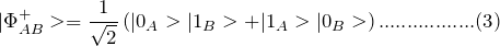 \[ |\Phi_{AB}^+>=\frac{1}{\sqrt 2}\left(|0_A>|1_B>+|1_A>|0_B> \right).................(3) \]