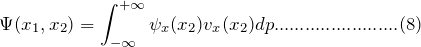 \[ \Psi(x_1,x_2)=\int_{-\infty}^{+\infty}\psi_x(x_2)v_x(x_2)dp........................(8) \]
