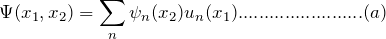 \[ \Psi(x_1,x_2)=\sum_n\psi_n(x_2)u_n(x_1)........................(a) \]