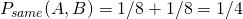 P_{same}(A,B)=1/8+1/8=1/4